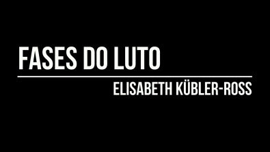 Fases do Luto (Elisabeth Kübler-Ross) | VÍDEO