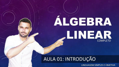 ÁLGEBRA LINEAR - Aula 01 - Introdução ao novo curso de Álgebra Linear