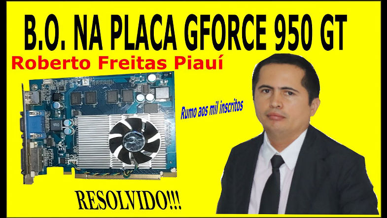 PLACA DE VÍDEO GFORCE 950 GT COM PROBLEMAS