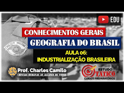 AULA 06 CURSO PMESP - INDUSTRIALIZAÇÃO BRASILEIRA GEOGRAFIA DO BRASIL