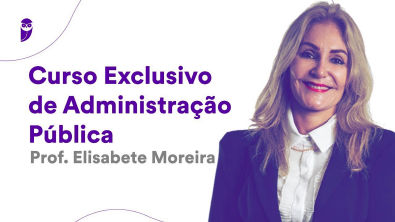 Curso Exclusivo de Administração Pública - Prof Elisabete Moreira