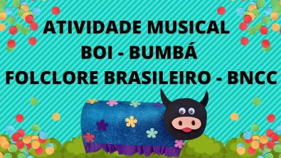 ATIVIDADE DO FOLCLORE ATIVIDADE MUSICAL BOI - BUMBÁ FOLCLORE BRASILEIRO
