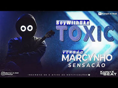 BoyWithUke - Toxic - VERSÃO PISEIRO [Marcynho Sensação] (KarnyX Remix)