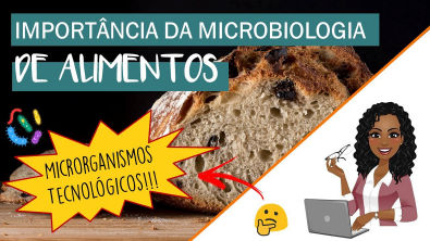 IMPORTÂNCIA DA MICROBIOLOGIA DE ALIMENTOS | Microrganismos Tecnológicos, Deteriorantes e Patogênicos