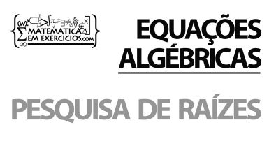 Equações Algébricas - Aula 3 - Pesquisa de raízes