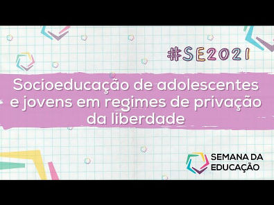 SE-FEUSP 2021 - SESSÃO 04 Socioeducação de adolescentes e jovens em regime de privação da liberdade