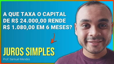 JUROS SIMPLES | A Que Taxa, o Capital de R 24 Mil Rende R 1080 Durante 6 Meses?