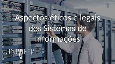 Sistemas de Informação - Aspectos éticos e legais dos Sistemas de Informações