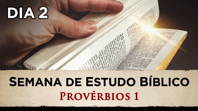SEMANA DE ESTUDO BÍBLICO - Provérbios 1 - (2 DIA)