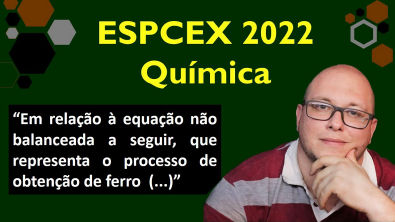 ESPCEX 2022 - QUÍMICA Em relação à equação não balanceada a seguir, que representa o processo( )"