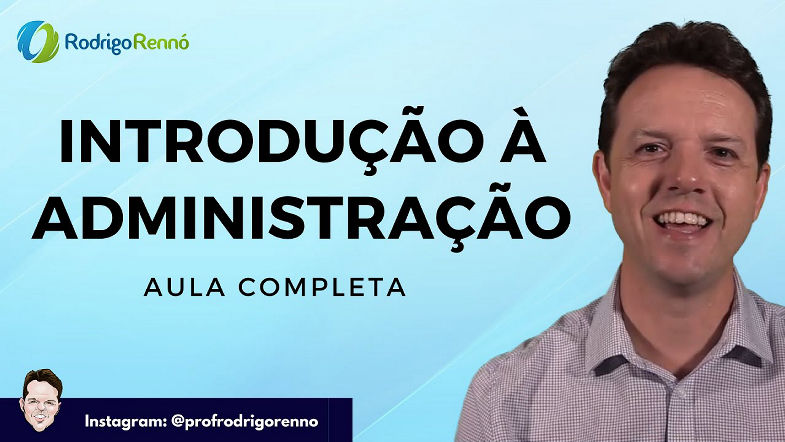 Introdução à Administração - Aula completa - Prof Rodrigo Rennó