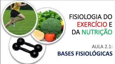 Bases fisiológicas (Fisiologia do exercício e da nutrição - aula 2 1)