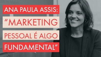 Ana Paula Assis Marketing pessoal é algo fundamental