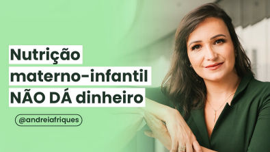 Nutrição materno-infantil NÃO DÁ dinheiro | Andreia Friques - Nutrição Materno Infantil