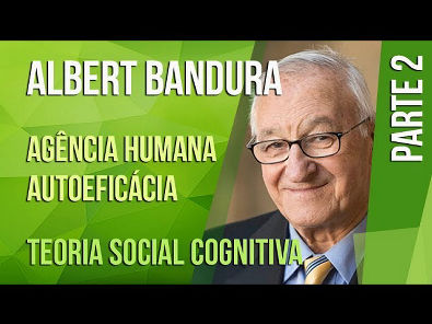 ALBERT BANDURA (2) AUTOEFICÁCIA E AGÊNCIA HUMANA | TEORIA SOCIAL COGNITIVA