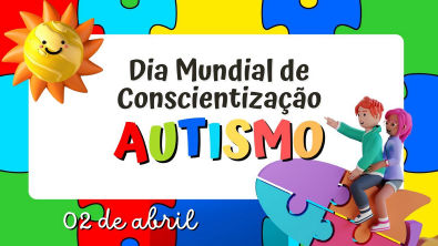 Dia Mundial do Autismo - 02 de Abril