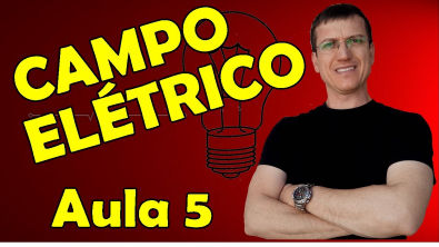 CAMPO ELÉTRICO - ELETROSTÁTICA - AULA 5 - Prof Marcelo Boaro