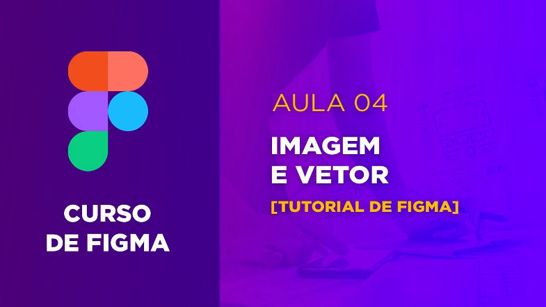 Curso de Figma app Design - Opções de Imagem e Vetor [Aula 04]