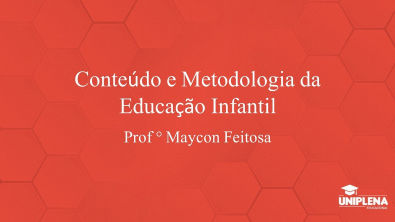 Unidade I - Conteúdo e Metodologia da Educação Infantil