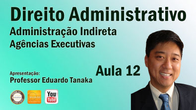 Direito Administrativo -Administração Indireta - Agências Executivas - Aula 12 - Prof Edu Tanaka