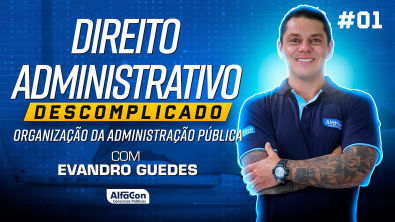 Aula de Direito Administrativo Descomplicado com Evandro Guedes 01 - AlfaCon