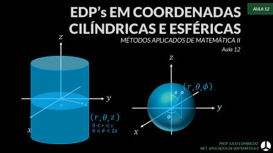 Aula 12 | Métodos Aplicados de Matemática II - EDP em Coordenadas Cilíndricas e Esféricas