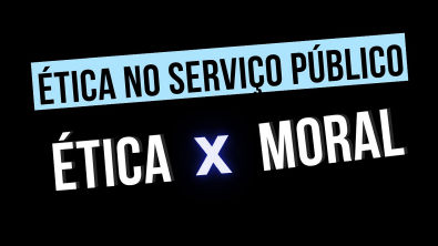 Ética x Moral - Ética no serviço público