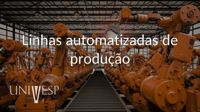 Automação Industrial - Aula 04 - Linhas automatizadas de produção