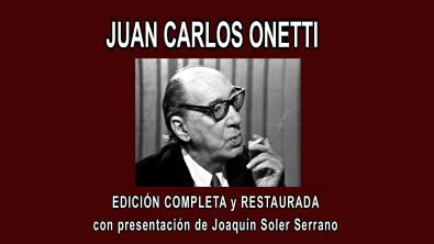 JUAN CARLOS ONETTI A FONDO - EDICION COMPLETA y RESTAURADA, con presentación de J Soler Serrano
