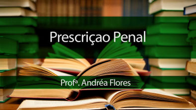 Prescrição Penal - Profª. Andréa Flores