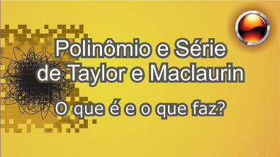 Polinômio e Série de Taylor e Maclaurin: o que é e o que faz?