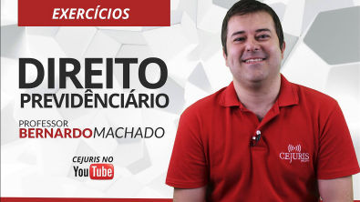 Direito Previdenciário - Exercícios - Professor Bernado Machado