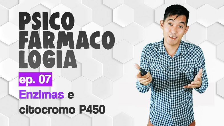 Ep.07 Enzimas e citocromo P450 | Psicofarmacologia