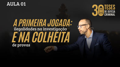 Aula 01 - A primeira jogada ilegalidades na investigação e na colheita de provas