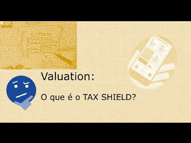 Valuation O que é o TAX SHIELD?