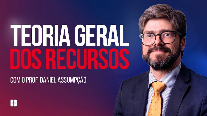 Teoria Geral dos Recursos | Prof. Daniel Assumpção