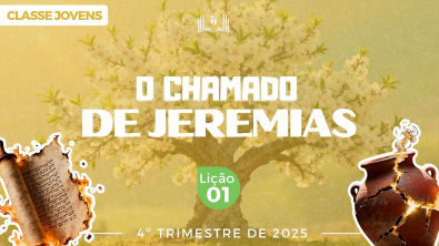 EBD Lição 1 - Jovens | O CHAMADO DE JEREMIAS - 4Trimestre 2025