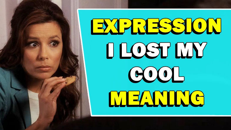 Expression 'I Lost My Cool' Meaning