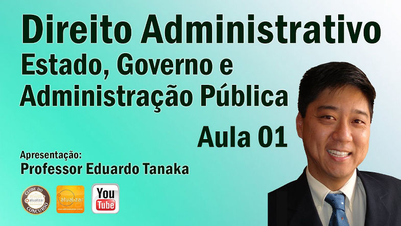 Direito Administrativo - Aula 01 (Estado, Governo e Administração Pública) - Prof Eduardo Tanaka