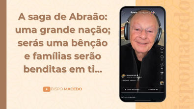 A saga de Abraão uma grande nação; serás uma bênção e famílias serão benditas em ti... - 221025