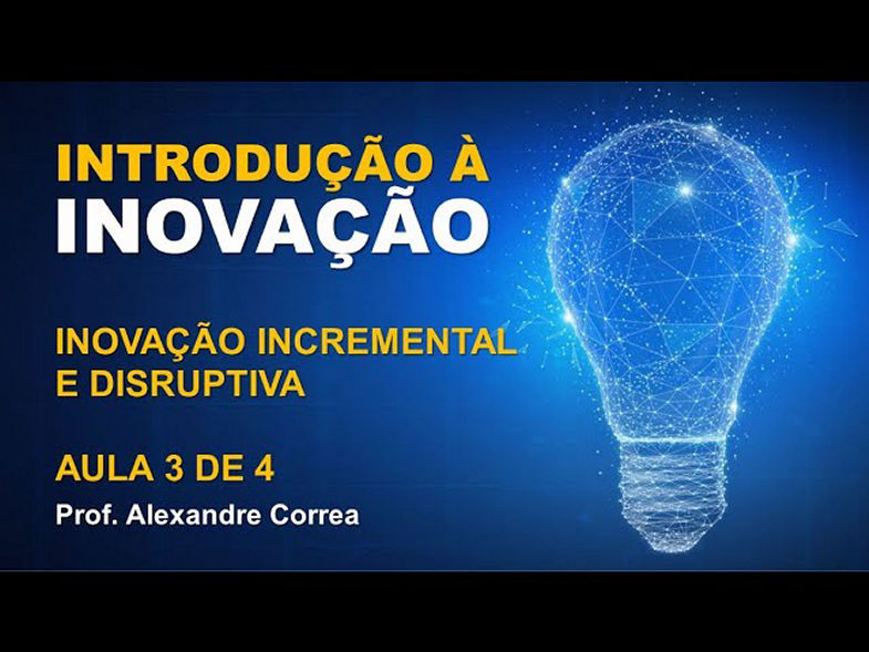 Inovação disruptiva e incremental | Aula 3 de 4 | Prof. Alexandre Correa