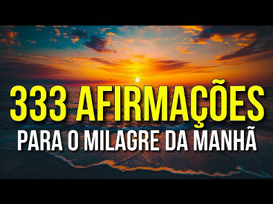 333 AFIRMACOES PARA O MILAGRE DA MANHA | Lei da Atração