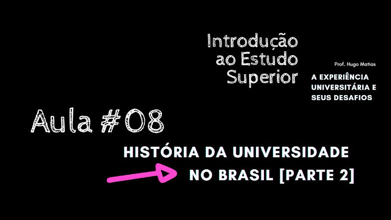 Aula 08 - A história da universidade no Brasil [parte 2]