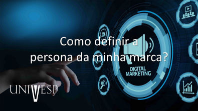 Marketing Digital - Como definir a persona da minha marca?
