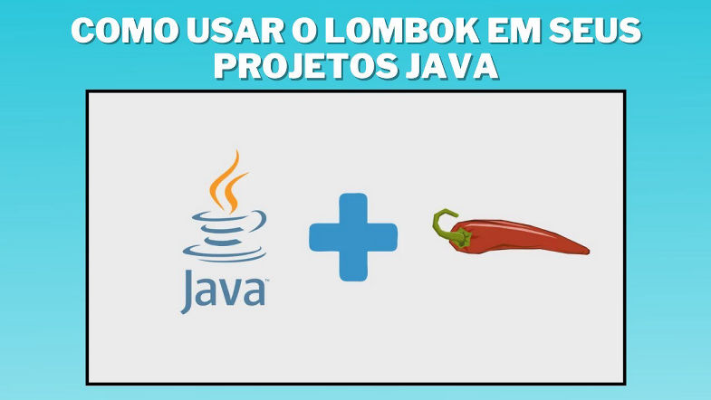Como usar o Lombok no Java - Reduza código com simples anotações