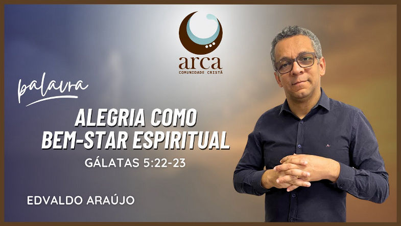 Palavra em 23-11-25 - Alegria Como Bem-estar Espiritual - Edvaldo Araújo - Gálatas 522-23