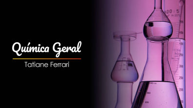 Química Geral - Tatiane Ferrari AULA 15