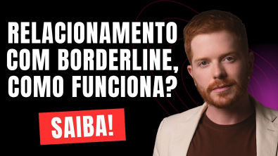 Relacionamento com Pessoa Borderline Como Funciona e O Que Esperar