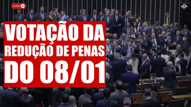 AO VIVO VOTAÇÃO DA REDUÇÃO DE PENAS DO 0801