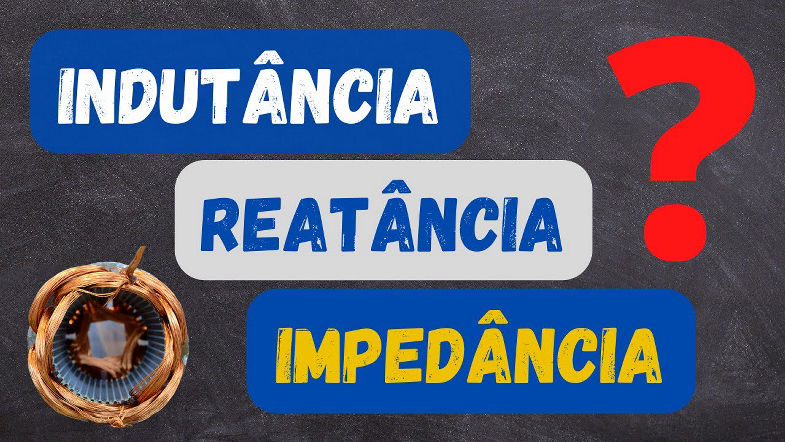 OQUE É IMPEDÂNCIA, REATÂNCIA E INDUTÂNCIA?